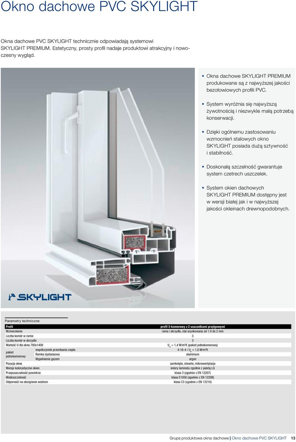 Dzięki oólnemu zastosowaniu wzmocnień stalowych okno SKYLIGHT posiada dużą sztywność i stabilność. Doskonałą szczelność warantuje system czetrech uszczelek.