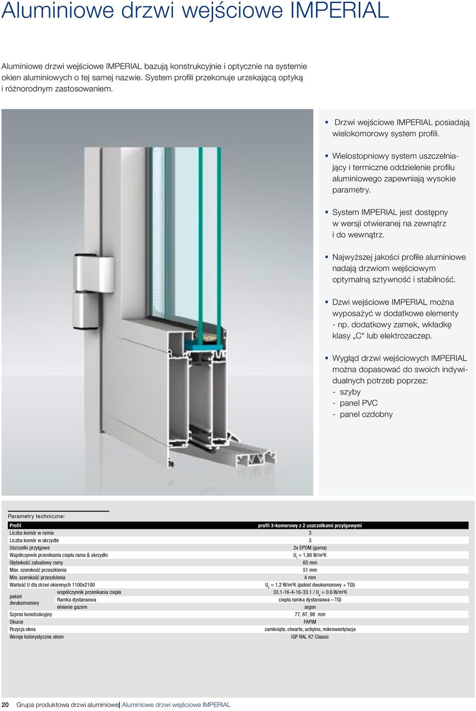 Wielostopniowy system uszczelniający i termiczne oddzielenie profilu aluminioweo zapewniają wysokie parametry. System IMPERIAL jest dostępny w wersji otwieranej na zewnątrz i do wewnątrz.