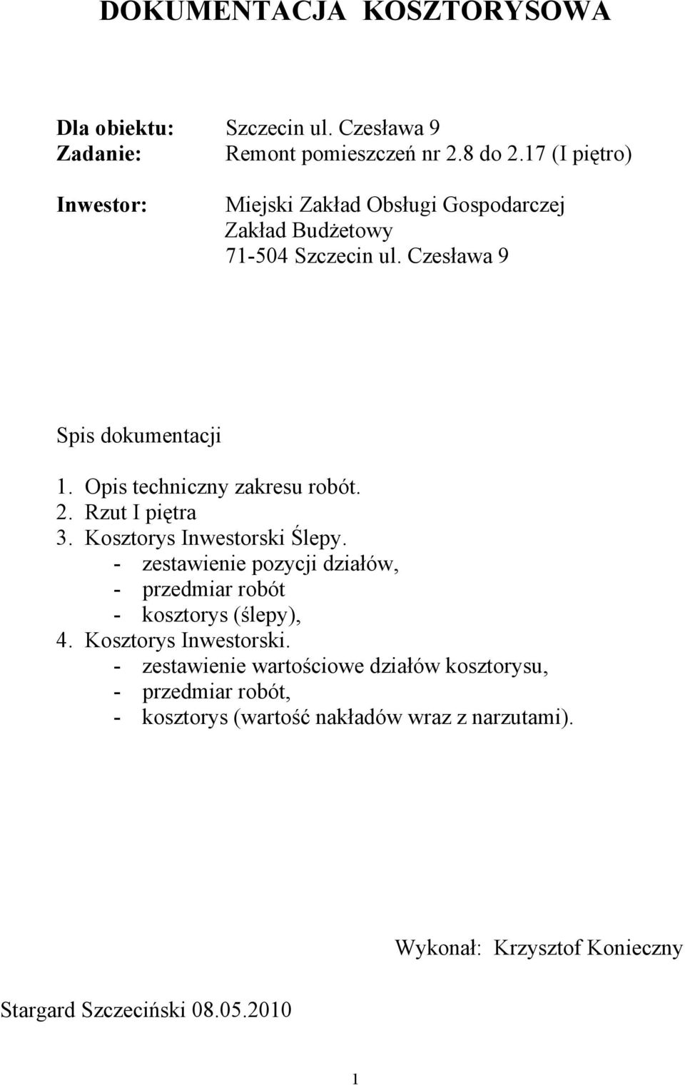 Opis techniczny zakresu robót. 2. Rzut I piętra 3. Kosztorys Inwestorski Ślepy.