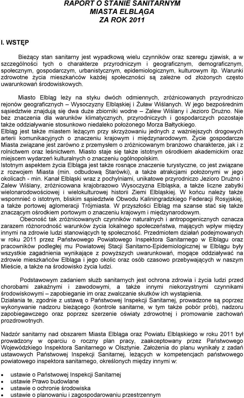 urbanistycznym, epidemiologicznym, kulturowym itp. Warunki zdrowotne życia mieszkańców każdej społeczności są zależne od złożonych często uwarunkowań środowiskowych.