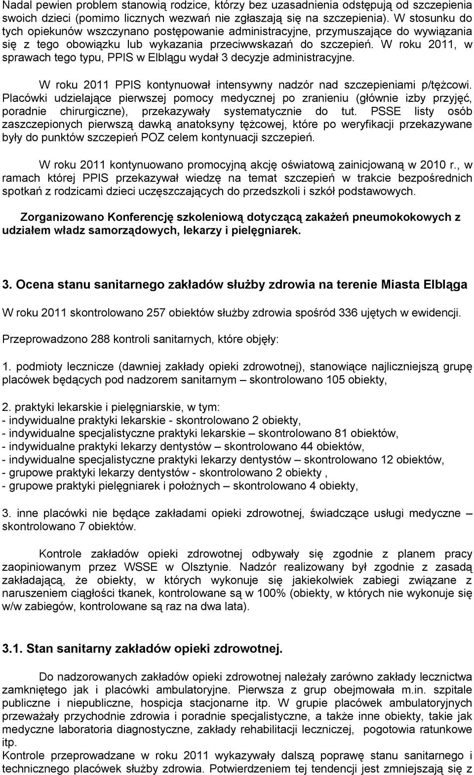 W roku 20, w sprawach tego typu, PPIS w Elblągu wydał 3 decyzje administracyjne. W roku 20 PPIS kontynuował intensywny nadzór nad szczepieniami p/tężcowi.