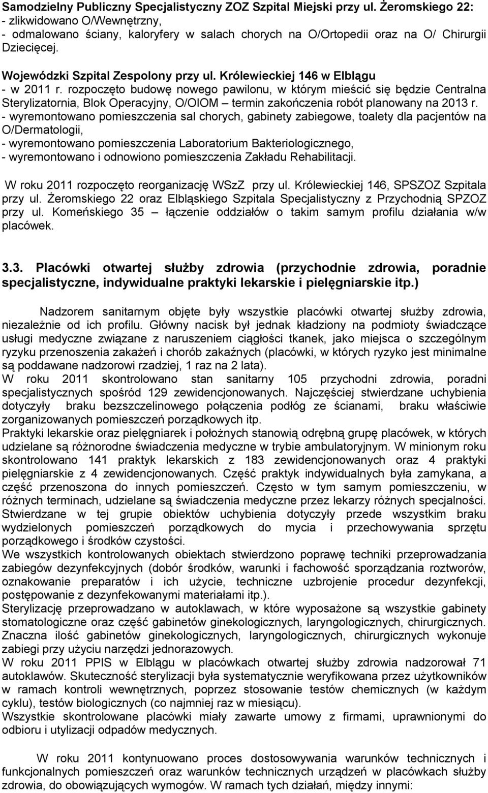 Królewieckiej 46 w Elblągu w 20 r. rozpoczęto budowę nowego pawilonu, w którym mieścić się będzie Centralna Sterylizatornia, Blok Operacyjny, O/OIOM termin zakończenia robót planowany na 203 r.