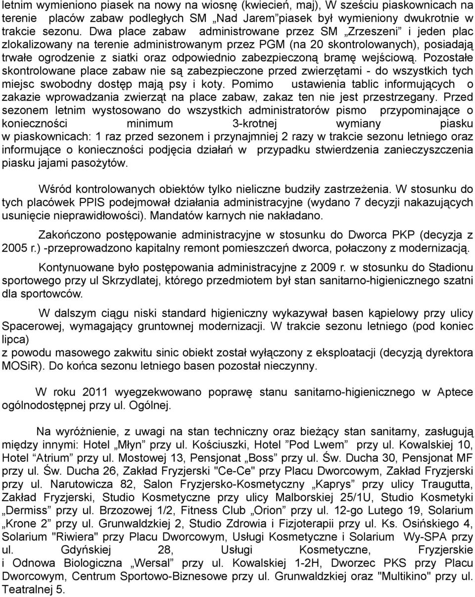 zabezpieczoną bramę wejściową. Pozostałe skontrolowane place zabaw nie są zabezpieczone przed zwierzętami do wszystkich tych miejsc swobodny dostęp mają psy i koty.