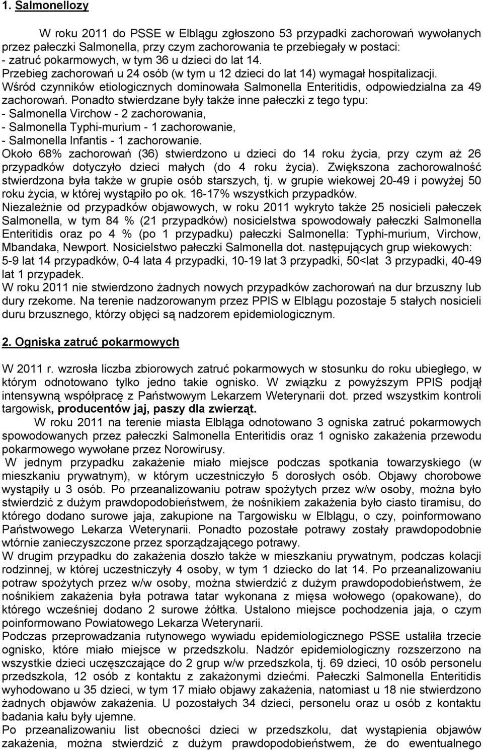 Ponadto stwierdzane były także inne pałeczki z tego typu: Salmonella Virchow 2 zachorowania, Salmonella Typhimurium zachorowanie, Salmonella Infantis zachorowanie.
