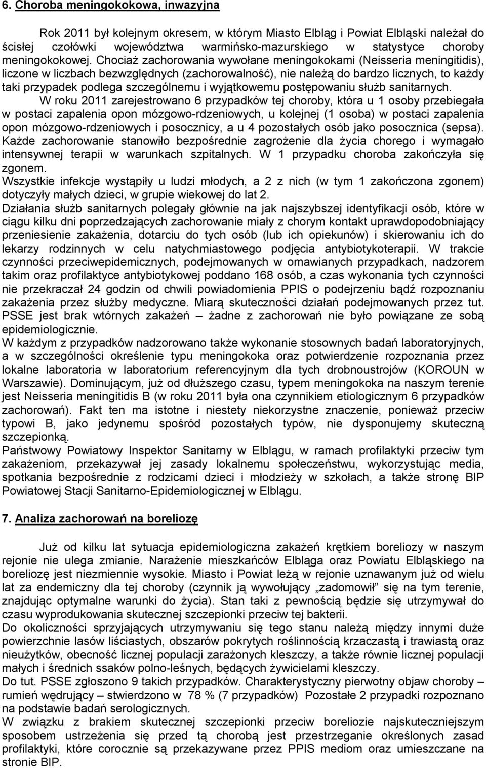 Chociaż zachorowania wywołane meningokokami (Neisseria meningitidis), liczone w liczbach bezwzględnych (zachorowalność), nie należą do bardzo licznych, to każdy taki przypadek podlega szczególnemu i