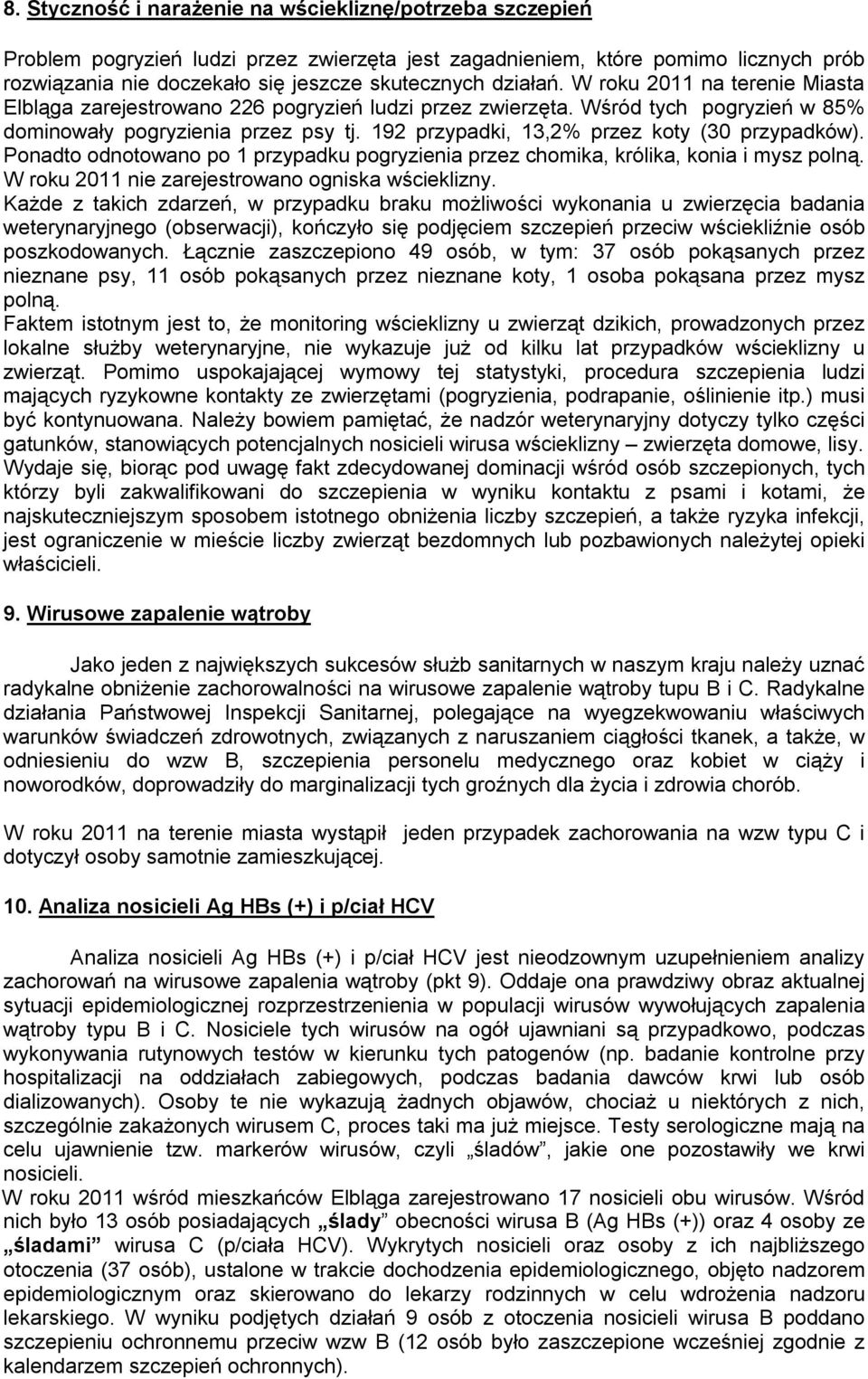 92 przypadki, 3,2% przez koty (30 przypadków). Ponadto odnotowano po przypadku pogryzienia przez chomika, królika, konia i mysz polną. W roku 20 nie zarejestrowano ogniska wścieklizny.