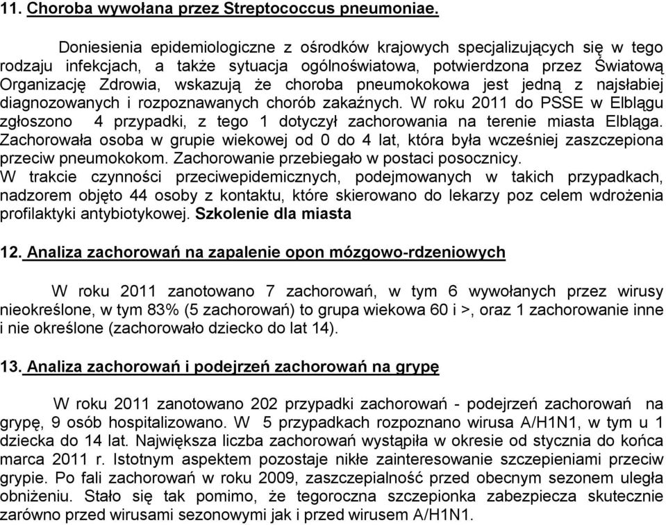 pneumokokowa jest jedną z najsłabiej diagnozowanych i rozpoznawanych chorób zakaźnych. W roku 20 do PSSE w Elblągu zgłoszono 4 przypadki, z tego dotyczył zachorowania na terenie miasta Elbląga.