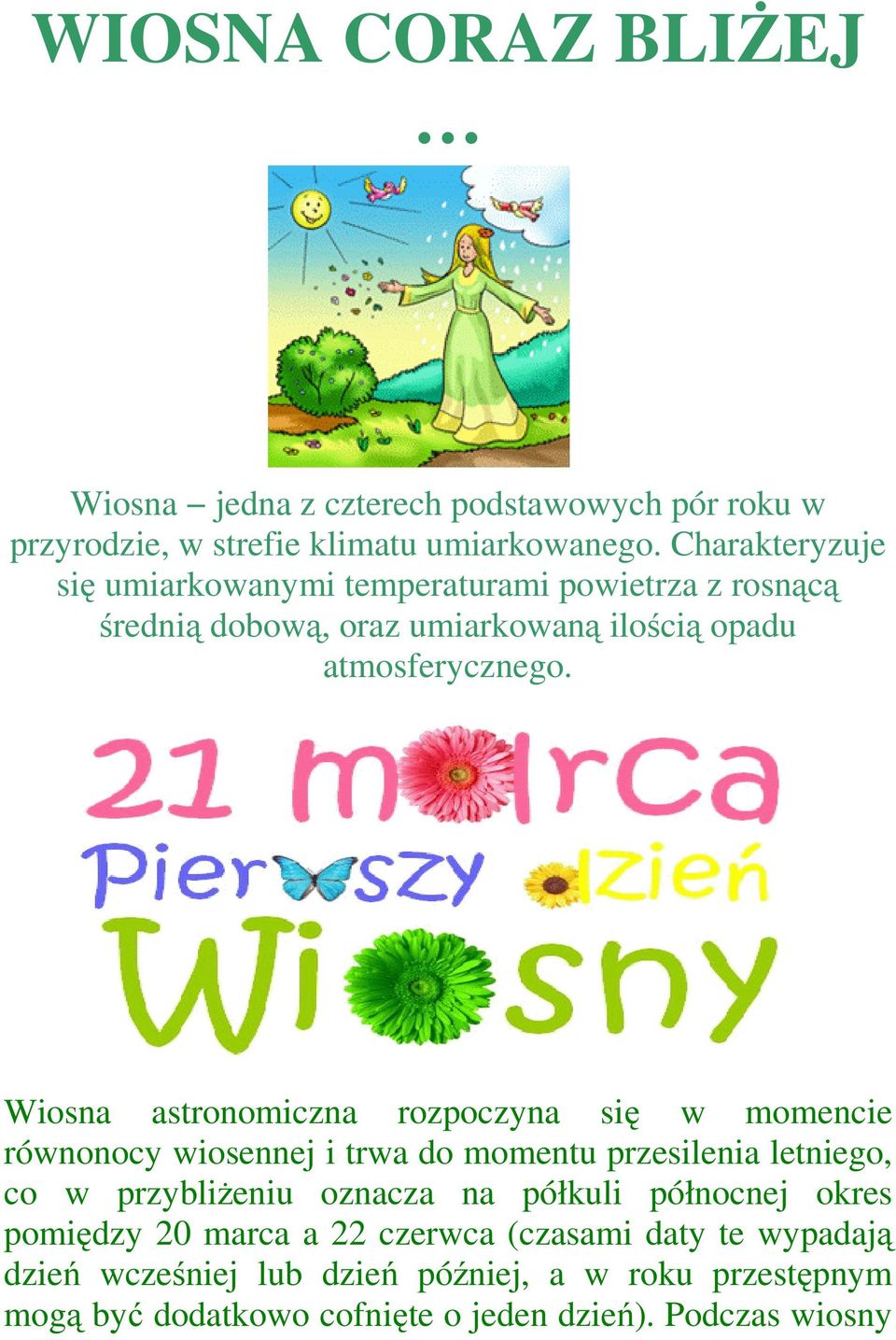 Wiosna astronomiczna rozpoczyna się w momencie równonocy wiosennej i trwa do momentu przesilenia letniego, co w przybliżeniu oznacza na półkuli