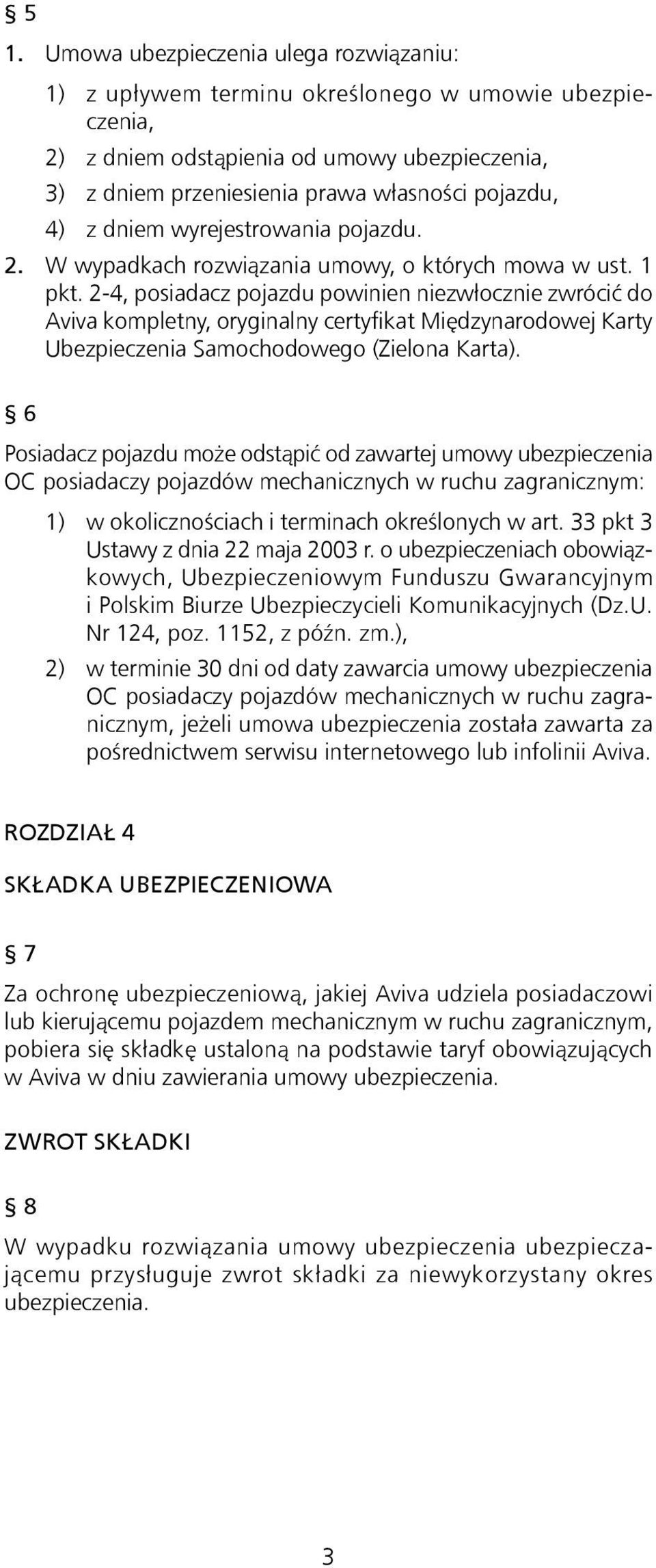 2-4, posiadacz pojazdu powinien niezwłocznie zwrócić do Aviva kompletny, oryginalny certyfikat Międzynarodowej Karty Ubezpieczenia Samochodowego (Zielona Karta).