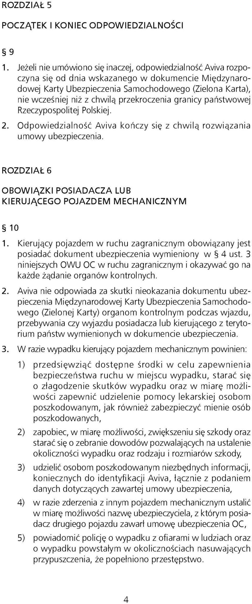 przekroczenia granicy państwowej Rzeczypospolitej Polskiej. 2. Odpowiedzialność Aviva kończy się z chwilą rozwiązania umowy ubezpieczenia.