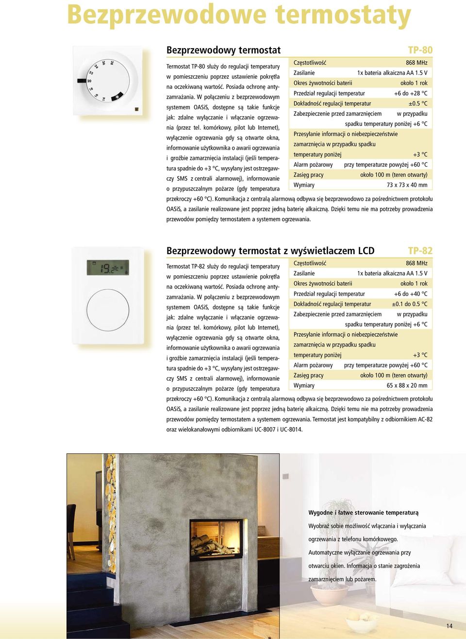 komórkowy, pilot lub Internet), wyłączenie ogrzewania gdy są otwarte okna, informowanie użytkownika o awarii ogrzewania i groźbie zamarznięcia instalacji (jeśli temperatura spadnie do +3 C, wysyłany