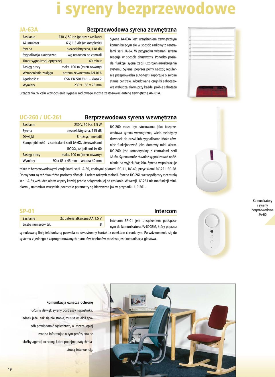 100 m (teren otwarty) Wzmocnienie zasięgu antena zewnętrzna AN-01A Zgodność z CSN EN 50131-1 klasa 2 230 x 158 x 75 mm Syrena JA-63A jest urządzeniem zewnętrznym komunikującym się w sposób radiowy z