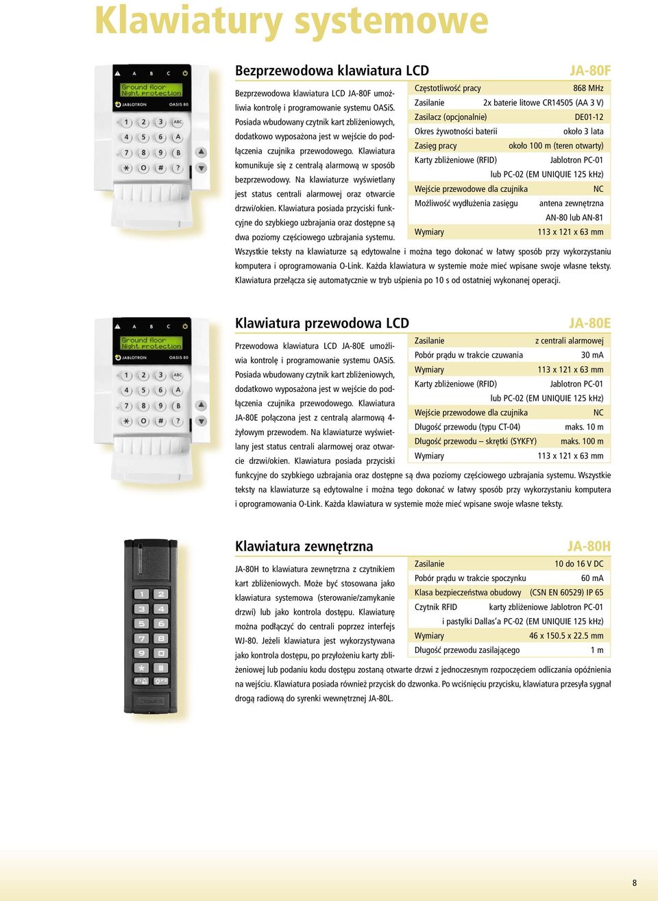 Na klawiaturze wyświetlany jest status centrali alarmowej oraz otwarcie drzwi/okien.