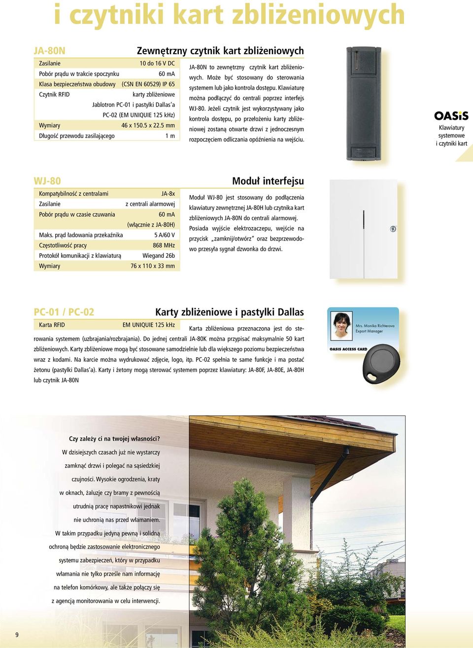 Klawiaturę Czytnik RFID karty zbliżeniowe Jablotron PC-01 i pastylki Dallas a PC-02 (EM UNIQUIE 125 khz) można podłączyć do centrali poprzez interfejs WJ-80.