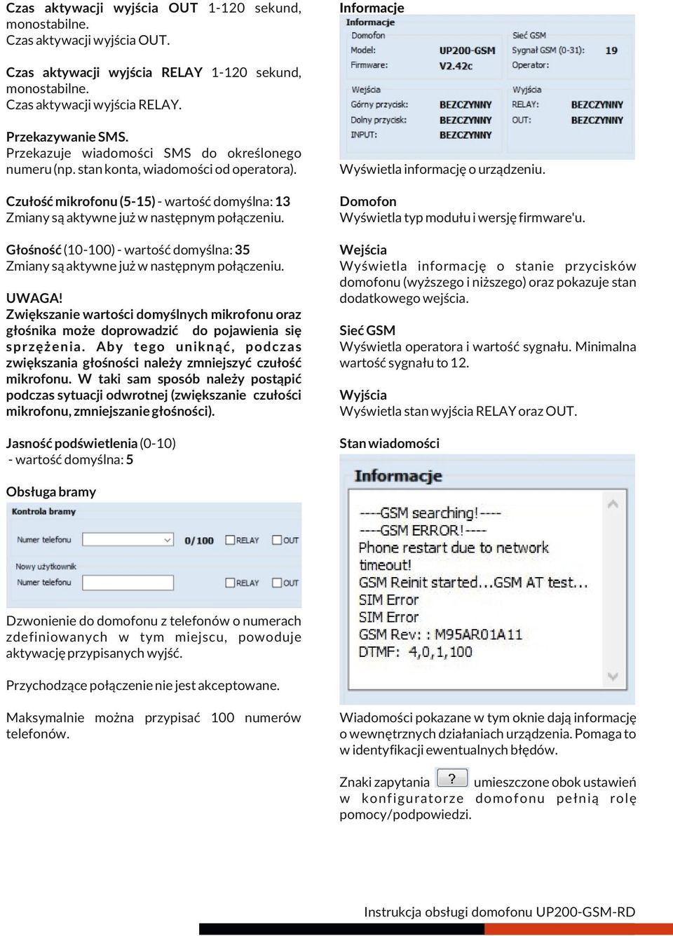 Czułość mikrofonu (5-15) - wartość domyślna: 13 Zmiany są aktywne już w następnym połączeniu. Domofon Wyświetla typ modułu i wersję firmware'u.