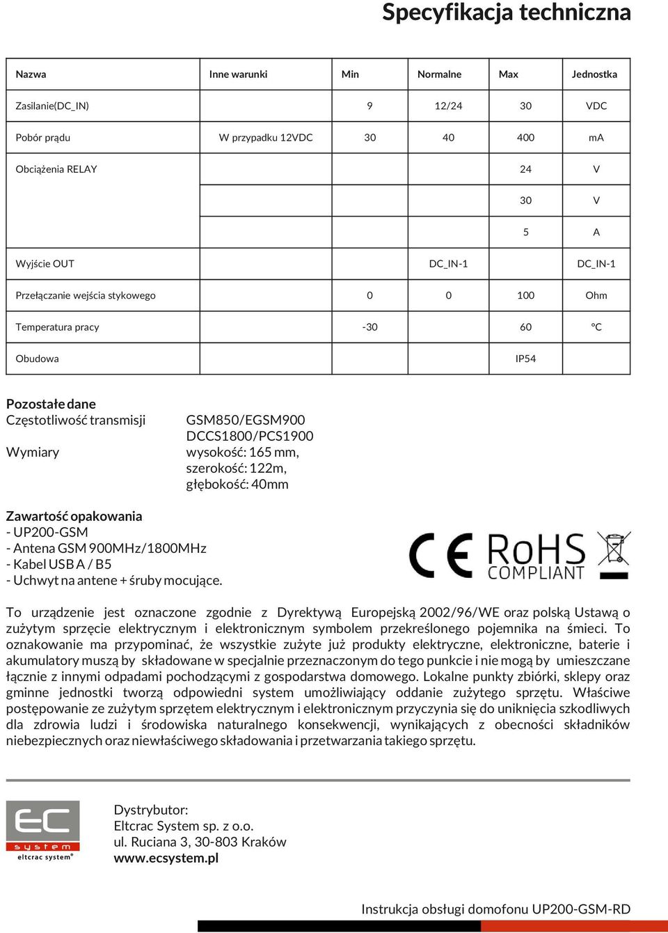 szerokość: 122m, głębokość: 40mm Zawartość opakowania - UP200-GSM - Antena GSM 900MHz/1800MHz - Kabel USB A / B5 - Uchwyt na antene + śruby mocujące.