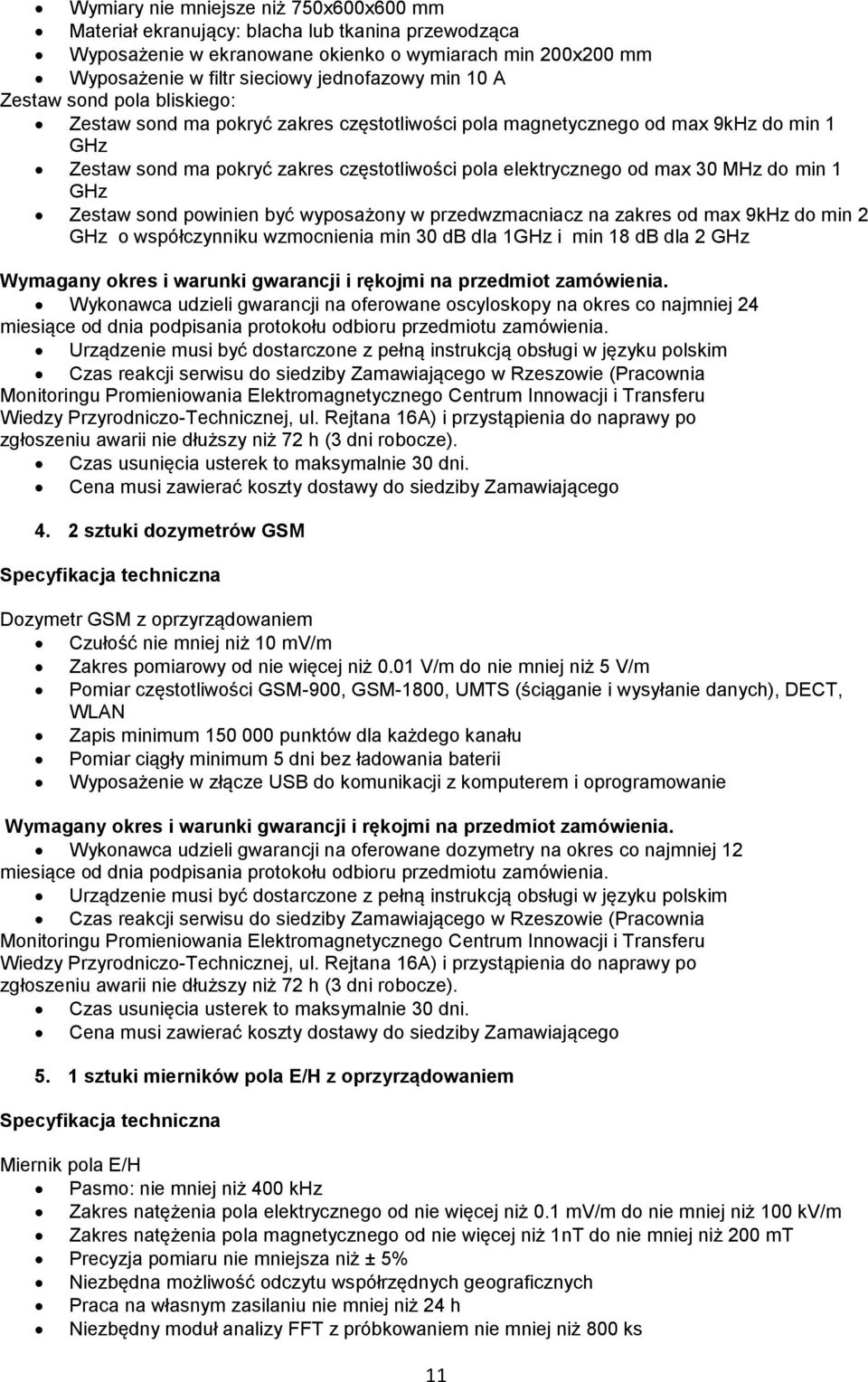 min 1 GHz Zestaw sond powinien być wyposażony w przedwzmacniacz na zakres od max 9kHz do min 2 GHz o współczynniku wzmocnienia min 30 db dla 1GHz i min 18 db dla 2 GHz Wymagany okres i warunki