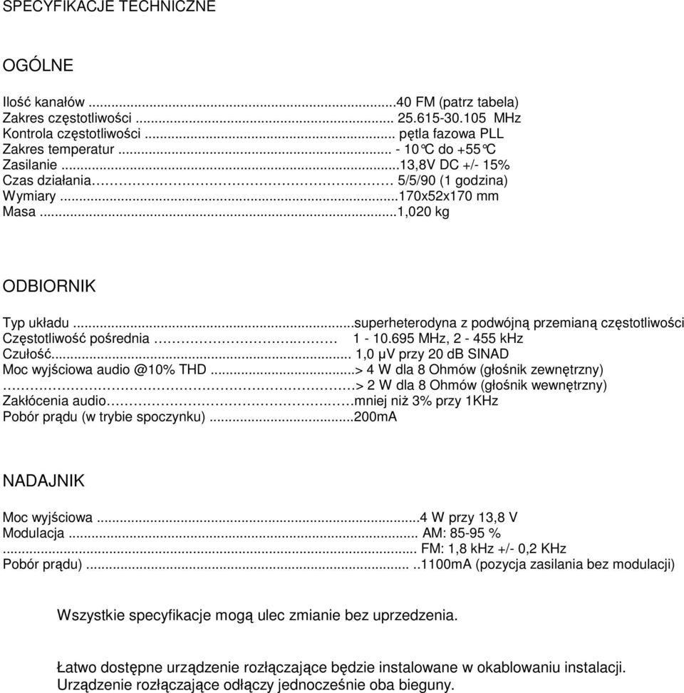 ..superheterodyna z podwójną przemianą częstotliwości Częstotliwość pośrednia.. 1-10.695 MHz, 2-455 khz Czułość... 1,0 µv przy 20 db SINAD Moc wyjściowa audio @10% THD.