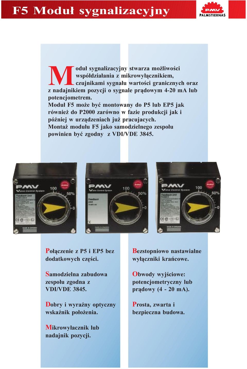 Montaż modułu F5 jako samodzielnego zespołu powinien być zgodny z VDI/VDE 3845. Połączenie z P5 i EP5 bez dodatkowych części. Samodzielna zabudowa zespołu zgodna z VDI/VDE 3845.