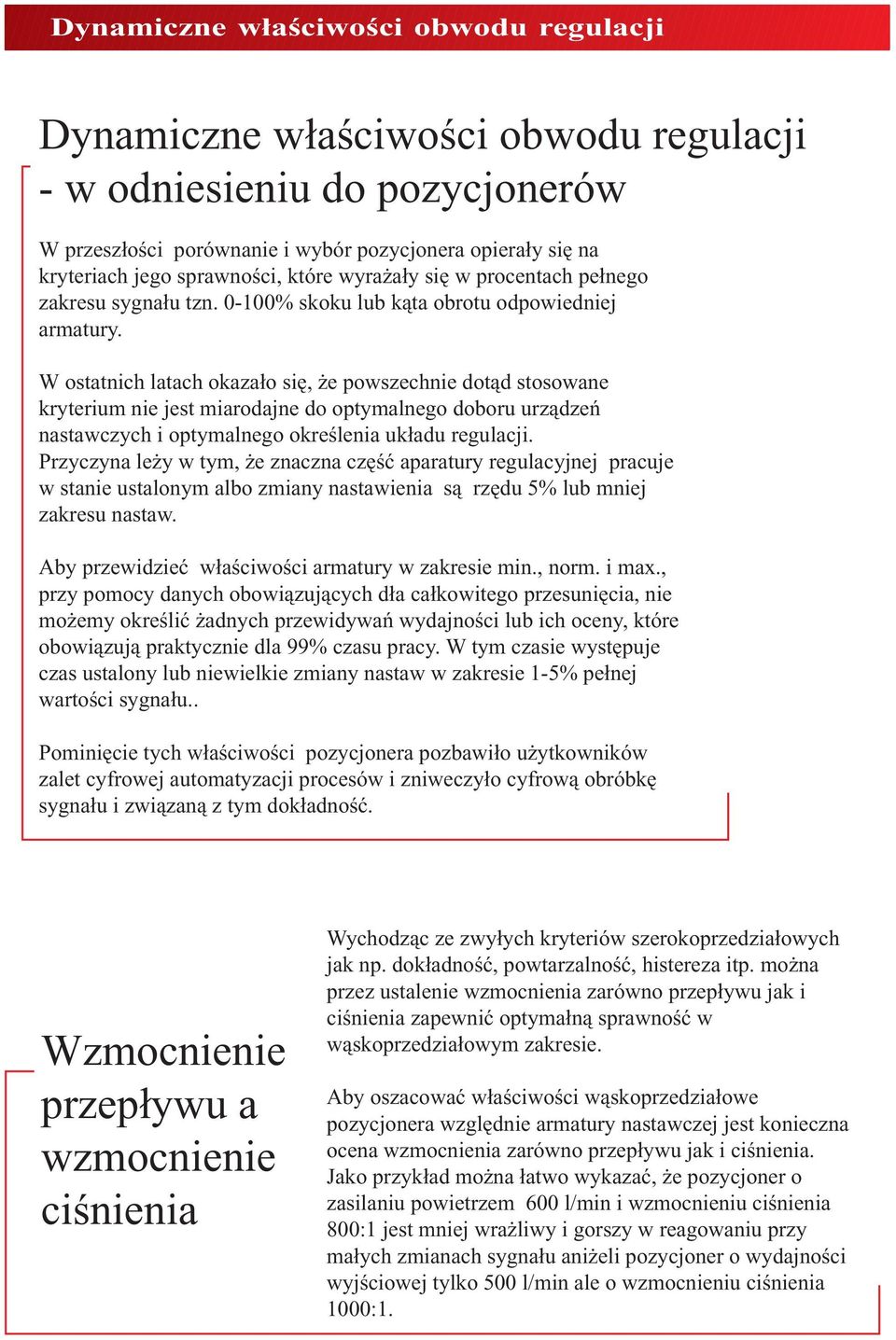 W ostatnich latach okazało się, że powszechnie dotąd stosowane kryterium nie jest miarodajne do optymalnego doboru urządzeń nastawczych i optymalnego określenia układu regulacji.