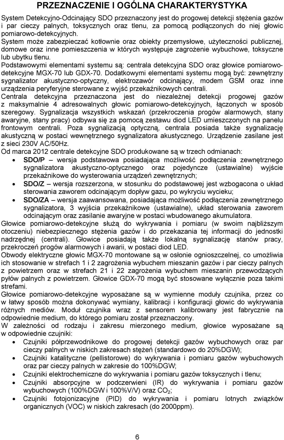 System może zabezpieczać kotłownie oraz obiekty przemysłowe, użyteczności publicznej, domowe oraz inne pomieszczenia w których występuje zagrożenie wybuchowe, toksyczne lub ubytku tlenu.