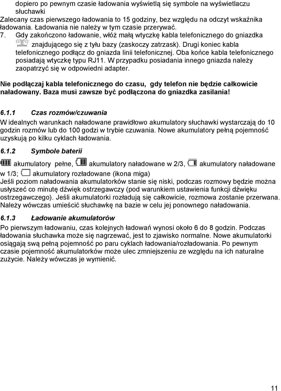 Drugi koniec kabla telefonicznego podłącz do gniazda linii telefonicznej. Oba końce kabla telefonicznego posiadają wtyczkę typu RJ11.