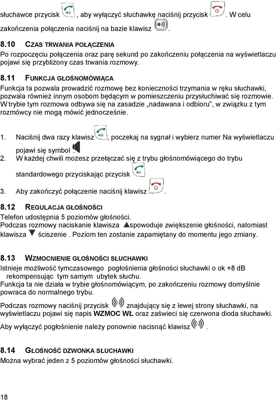 11 FUNKCJA GŁOŚNOMÓWIĄCA Funkcja ta pozwala prowadzić rozmowę bez konieczności trzymania w ręku słuchawki, pozwala również innym osobom będącym w pomieszczeniu przysłuchiwać się rozmowie.