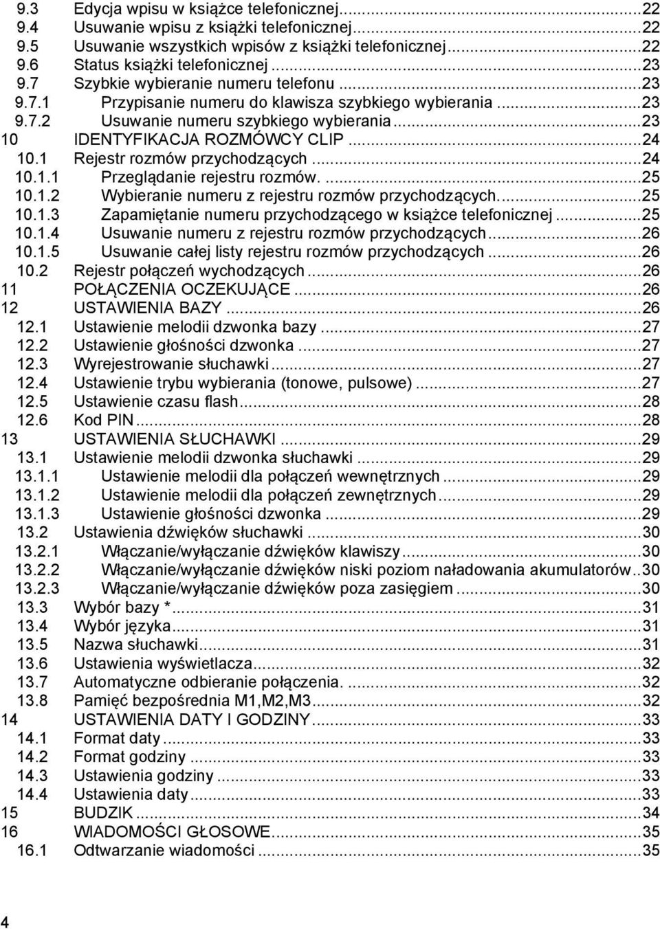 1 Rejestr rozmów przychodzących... 24 10.1.1 Przeglądanie rejestru rozmów.... 25 10.1.2 Wybieranie numeru z rejestru rozmów przychodzących.... 25 10.1.3 Zapamiętanie numeru przychodzącego w książce telefonicznej.