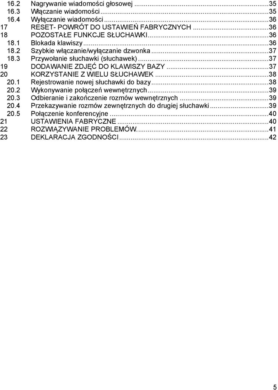 .. 37 20 KORZYSTANIE Z WIELU SŁUCHAWEK... 38 20.1 Rejestrowanie nowej słuchawki do bazy... 38 20.2 Wykonywanie połączeń wewnętrznych... 39 20.