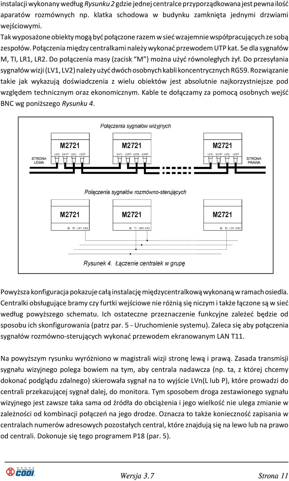 Do połączenia masy (zacisk M ) można użyć równoległych żył. Do przesyłania sygnałów wizji (LV1, LV2) należy użyć dwóch osobnych kabli koncentrycznych RG59.
