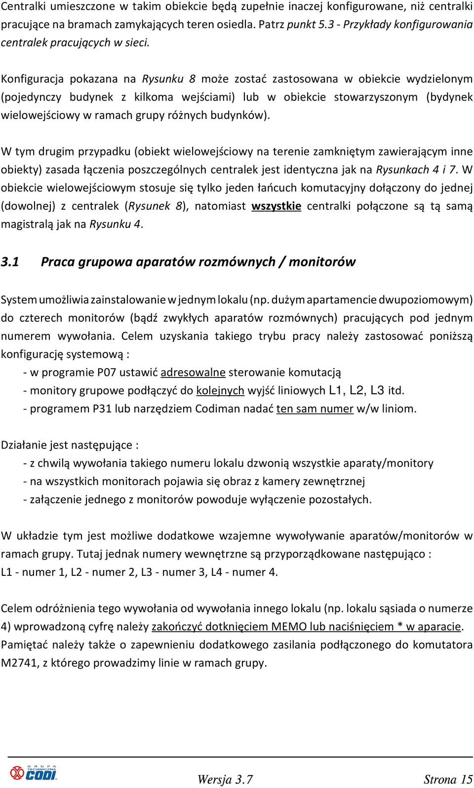 Konfiguracja pokazana na Rysunku 8 może zostać zastosowana w obiekcie wydzielonym (pojedynczy budynek z kilkoma wejściami) lub w obiekcie stowarzyszonym (bydynek wielowejściowy w ramach grupy różnych