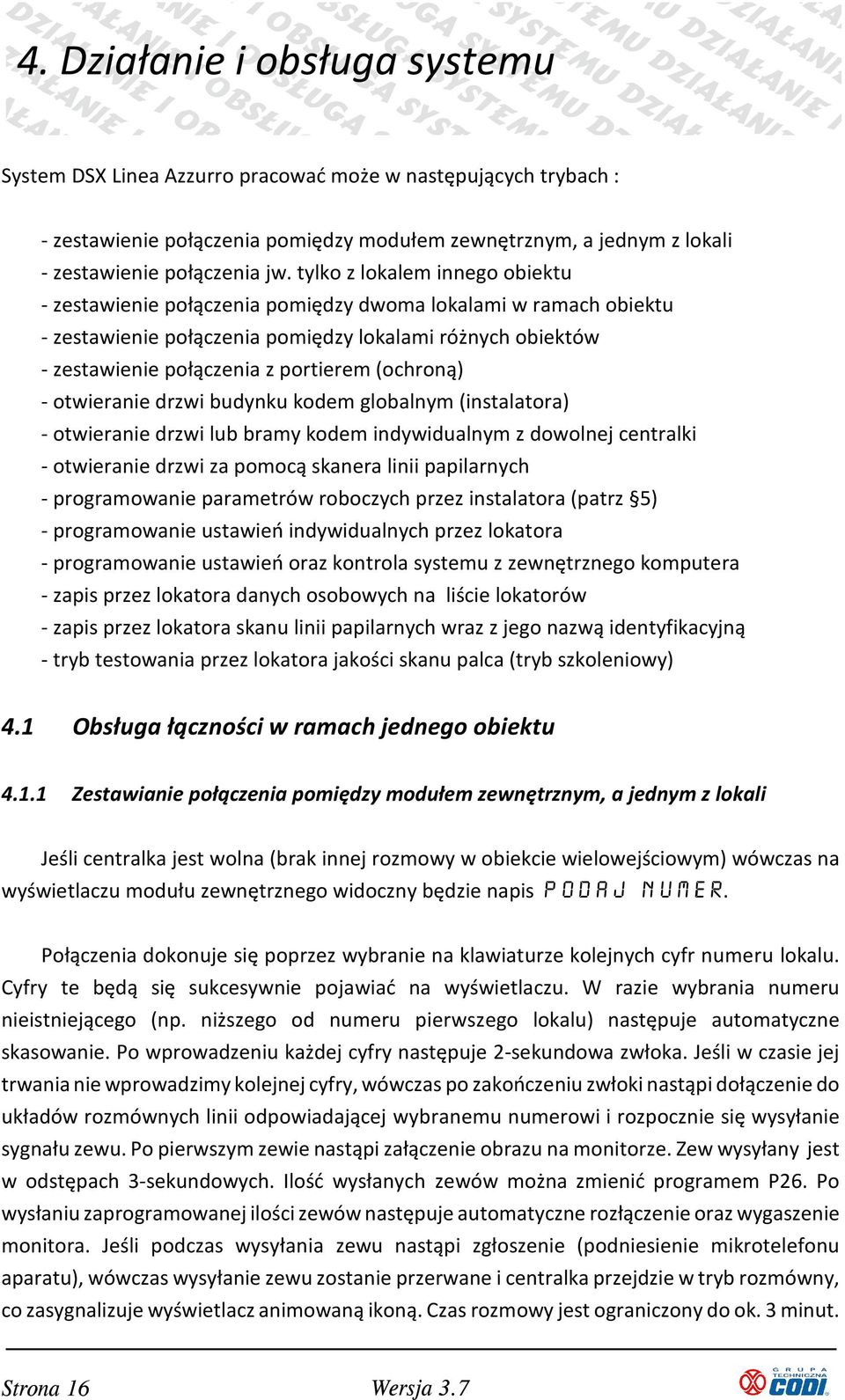 (ochroną) - otwieranie drzwi budynku kodem globalnym (instalatora) - otwieranie drzwi lub bramy kodem indywidualnym z dowolnej centralki - otwieranie drzwi za pomocą skanera linii papilarnych -
