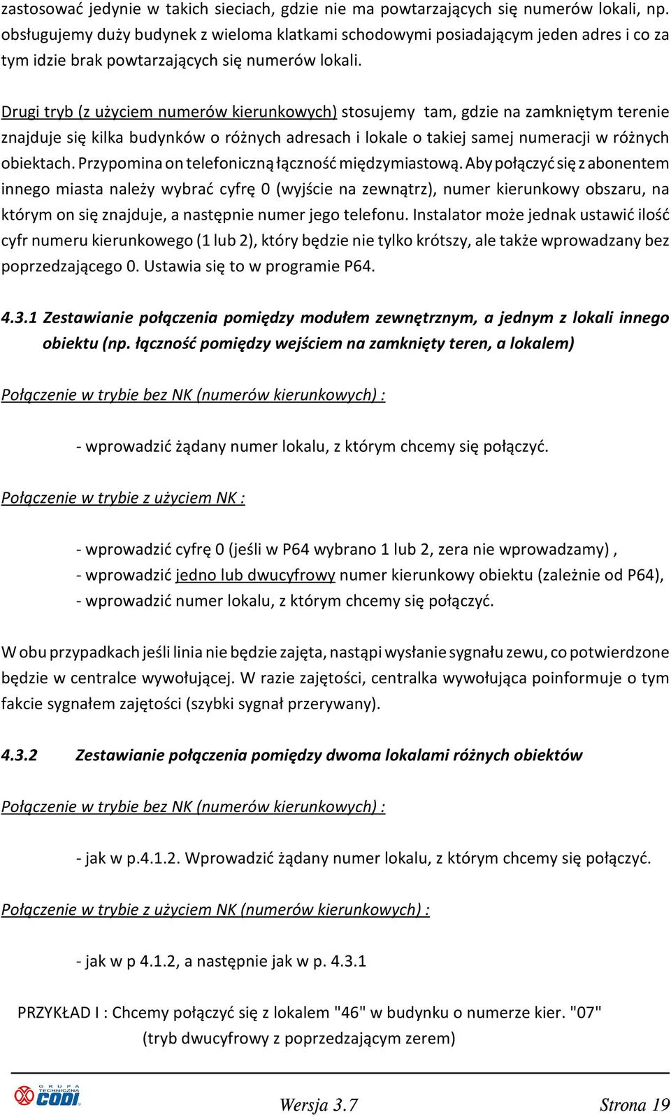 Drugi tryb (z użyciem numerów kierunkowych) stosujemy tam, gdzie na zamkniętym terenie znajduje się kilka budynków o różnych adresach i lokale o takiej samej numeracji w różnych obiektach.