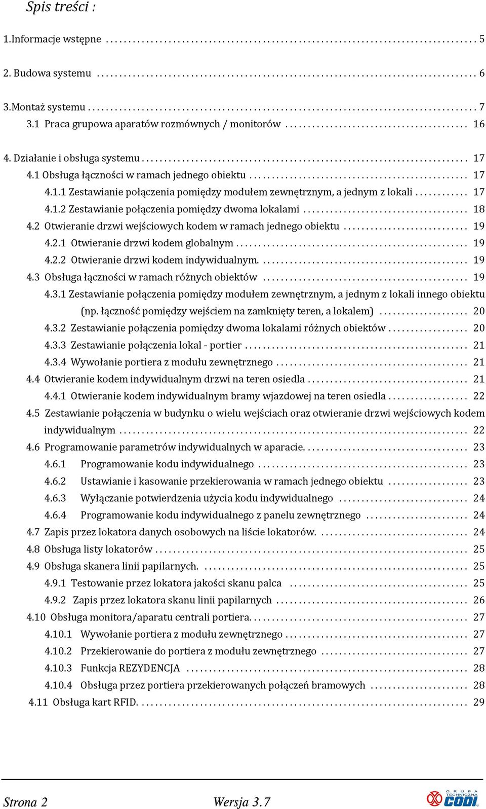 2 Otwieranie drzwi wejściowych kodem w ramach jednego obiektu... 19 4.2.1 Otwieranie drzwi kodem globalnym... 19 4.2.2 Otwieranie drzwi kodem indywidualnym.... 19 4.3 Obsługa łączności w ramach różnych obiektów.