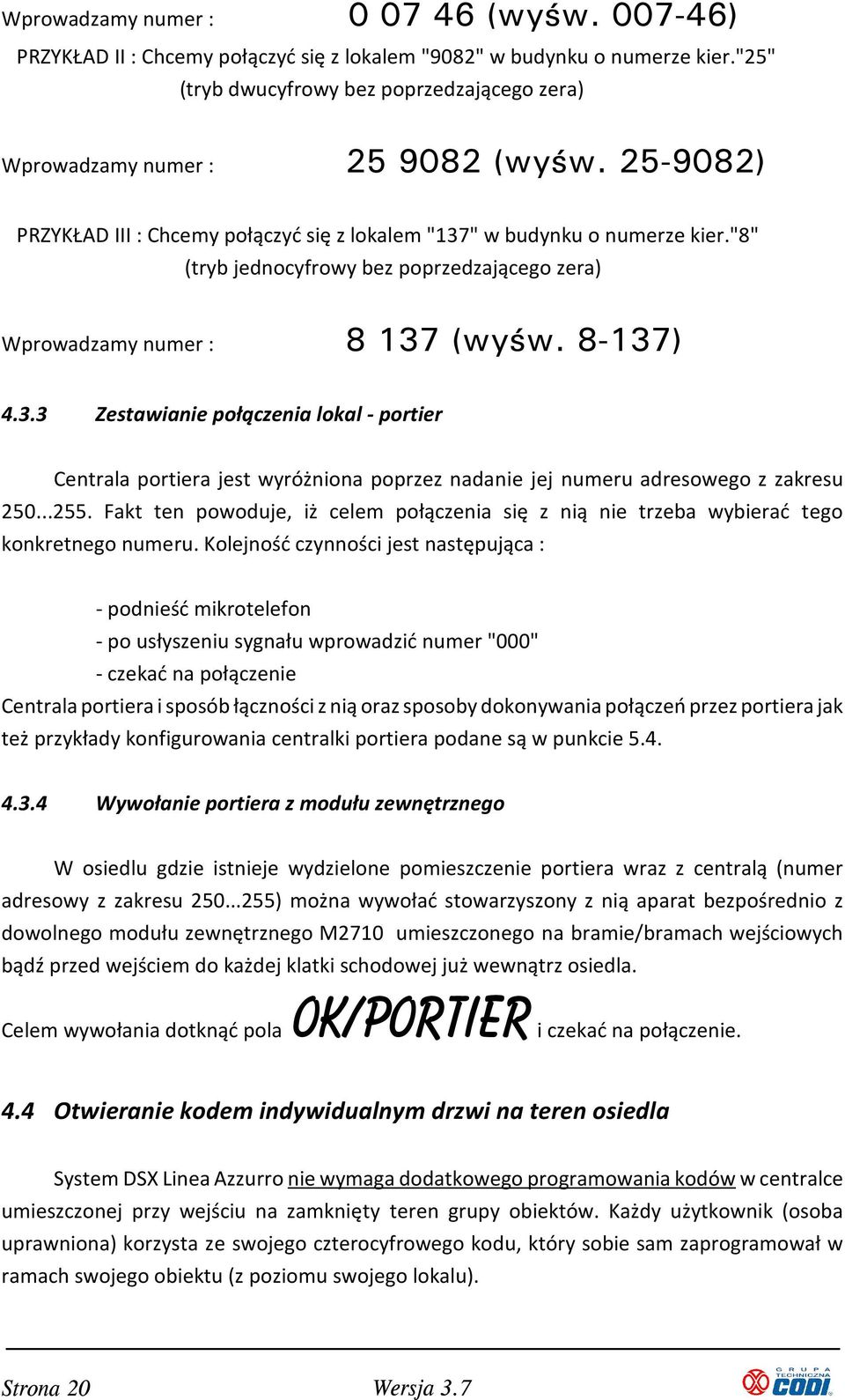 "8" (tryb jednocyfrowy bez poprzedzającego zera) Wprowadzamy numer : 8 137
