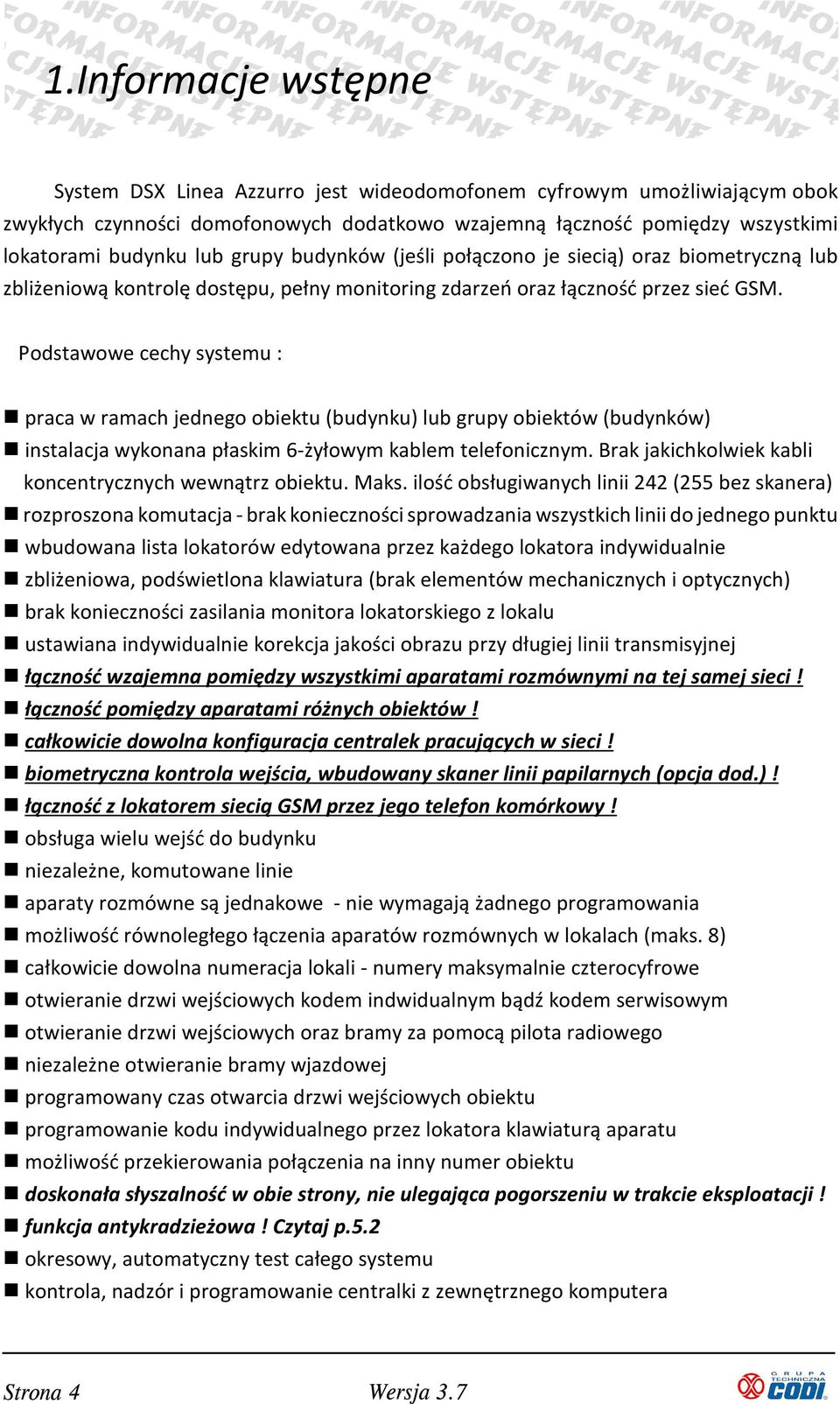 Podstawowe cechy systemu : praca w ramach jednego obiektu (budynku) lub grupy obiektów (budynków) instalacja wykonana płaskim 6-żyłowym kablem telefonicznym.