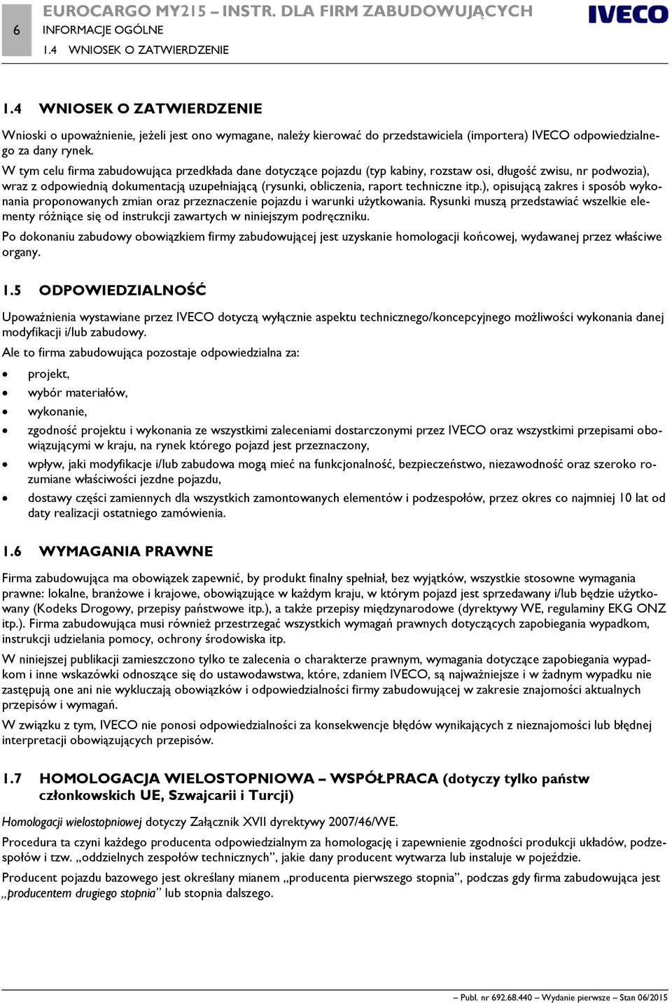 W tym celu firma zabudowująca przedkłada dane dotyczące pojazdu (typ kabiny, rozstaw osi, długość zwisu, nr podwozia), wraz z odpowiednią dokumentacją uzupełniającą (rysunki, obliczenia, raport