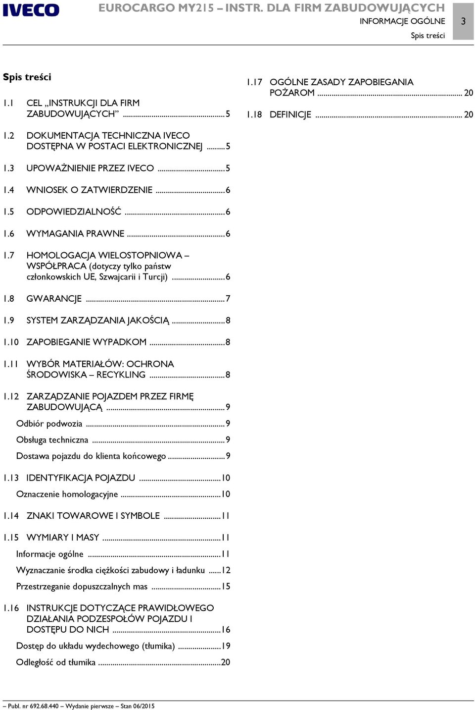 ..6 1.7 HOMOLOGACJA WIELOSTOPNIOWA WSPÓŁPRACA (dotyczy tylko państw członkowskich UE, Szwajcarii i Turcji)...6 1.8 GWARANCJE...7 1.9 SYSTEM ZARZĄDZANIA JAKOŚCIĄ...8 1.