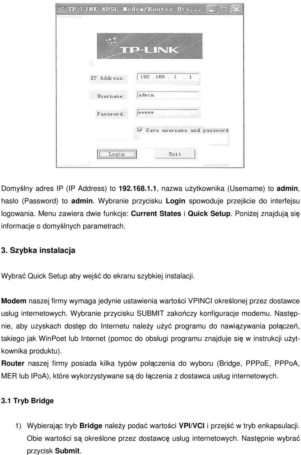 Modem naszej firmy wymaga jedynie ustawienia wartości VPINCI określonej przez dostawce usług internetowych. Wybranie przycisku SUBMIT zakończy konfiguracje modemu.