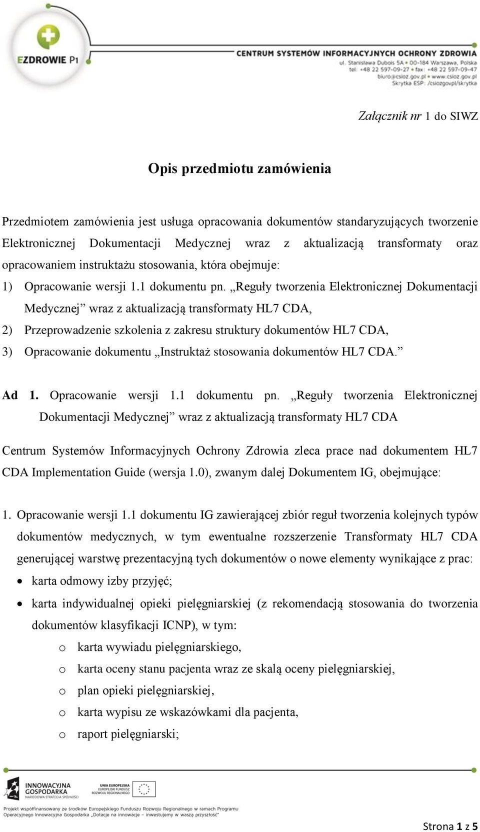 Reguły tworzenia Elektronicznej Dokumentacji Medycznej wraz z aktualizacją transformaty HL7 CDA, 2) Przeprowadzenie szkolenia z zakresu struktury dokumentów HL7 CDA, 3) Opracowanie dokumentu