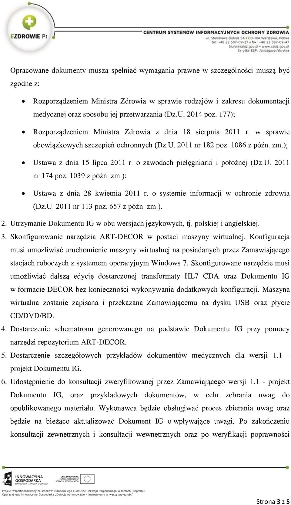 ); Ustawa z dnia 15 lipca 2011 r. o zawodach pielęgniarki i położnej (Dz.U. 2011 nr 174 poz. 1039 z późn. zm.); Ustawa z dnia 28 kwietnia 2011 r. o systemie informacji w ochronie zdrowia (Dz.U. 2011 nr 113 poz.