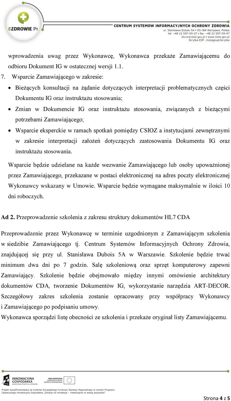 stosowania, związanych z bieżącymi potrzebami Zamawiającego; Wsparcie eksperckie w ramach spotkań pomiędzy CSIOZ a instytucjami zewnętrznymi w zakresie interpretacji założeń dotyczących zastosowania