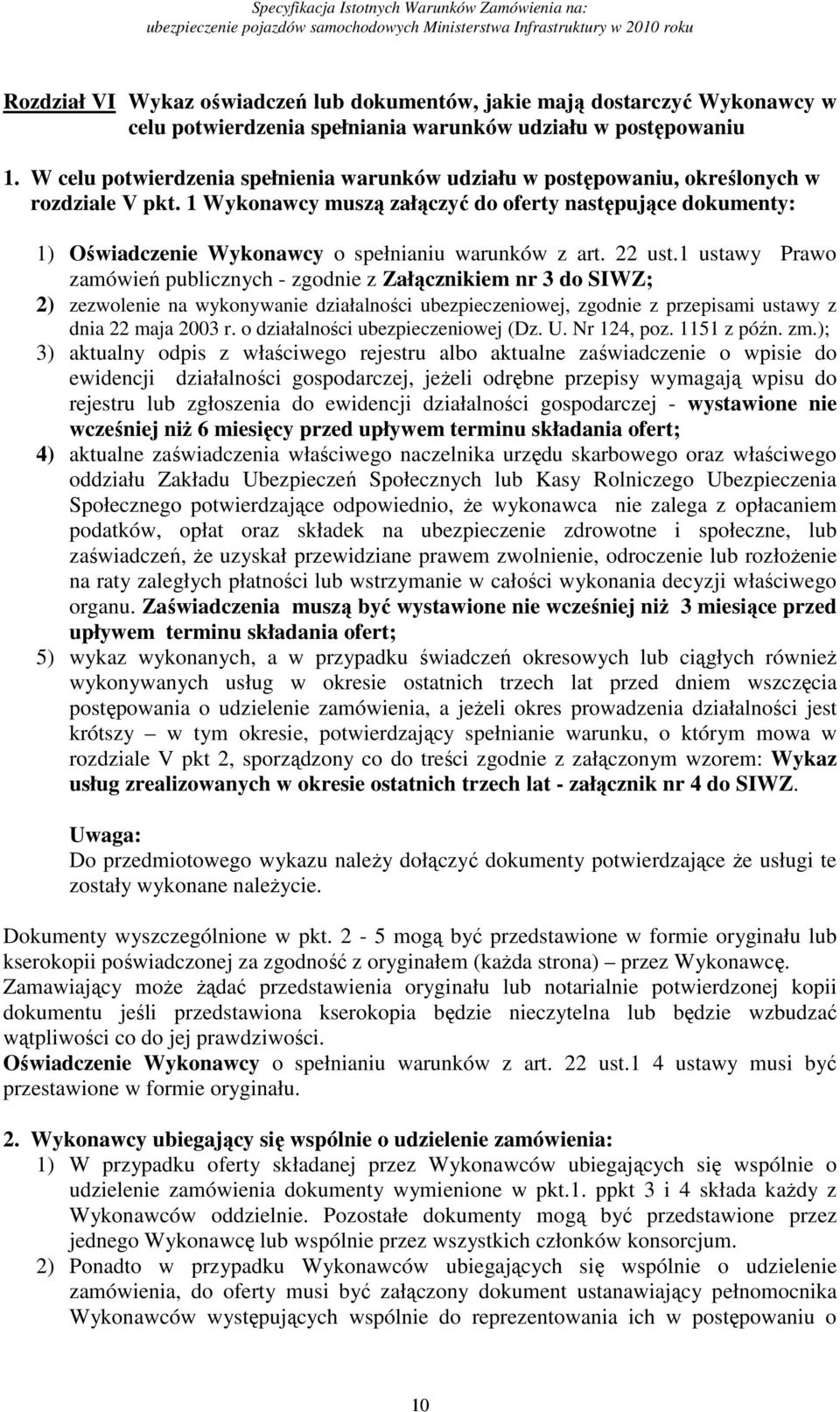 1 Wykonawcy muszą załączyć do oferty następujące dokumenty: 1) Oświadczenie Wykonawcy o spełnianiu warunków z art. 22 ust.
