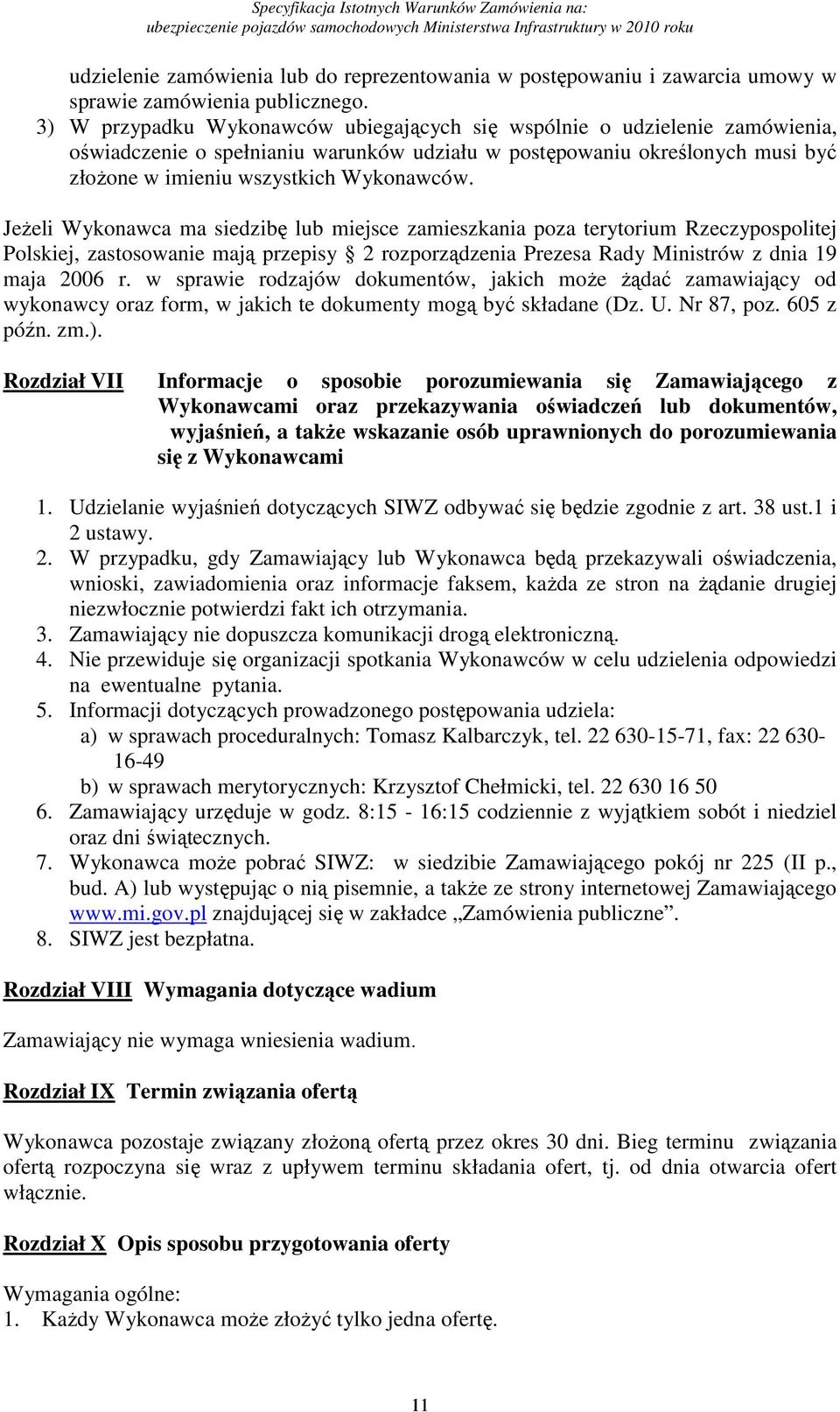 Jeżeli Wykonawca ma siedzibę lub miejsce zamieszkania poza terytorium Rzeczypospolitej Polskiej, zastosowanie mają przepisy 2 rozporządzenia Prezesa Rady Ministrów z dnia 19 maja 2006 r.