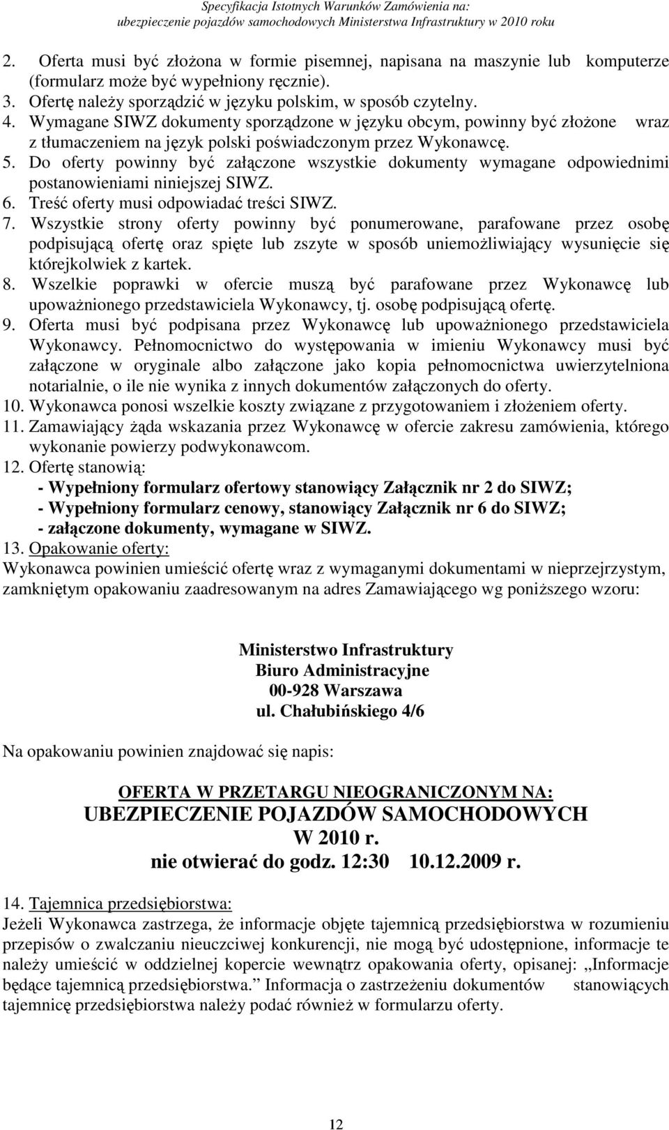 Do oferty powinny być załączone wszystkie dokumenty wymagane odpowiednimi postanowieniami niniejszej SIWZ. 6. Treść oferty musi odpowiadać treści SIWZ. 7.