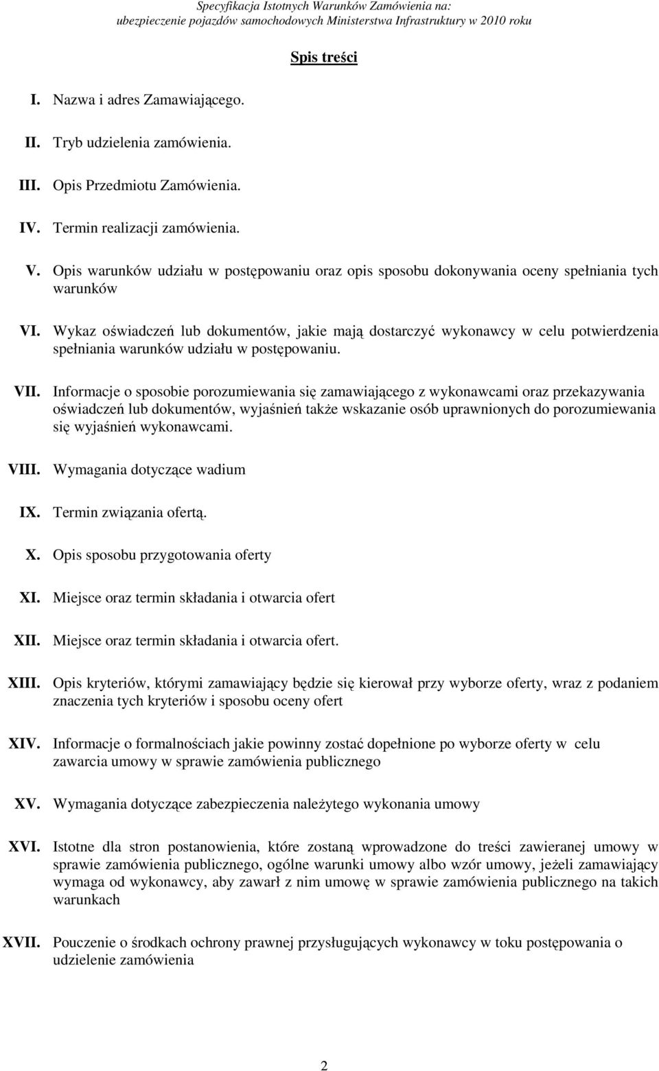 Wykaz oświadczeń lub dokumentów, jakie mają dostarczyć wykonawcy w celu potwierdzenia spełniania warunków udziału w postępowaniu. VII.