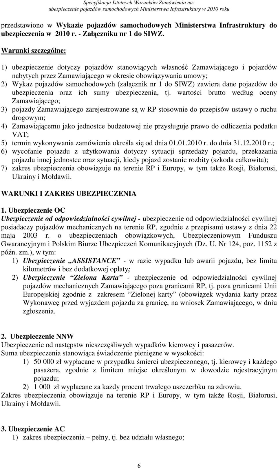 (załącznik nr 1 do SIWZ) zawiera dane pojazdów do ubezpieczenia oraz ich sumy ubezpieczenia, tj.