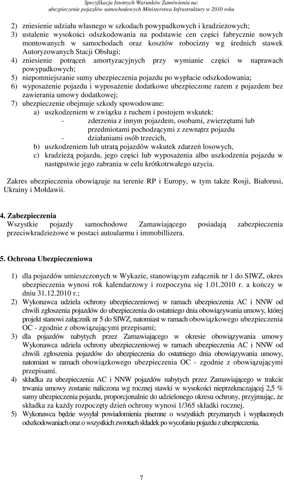 wypłacie odszkodowania; 6) wyposażenie pojazdu i wyposażenie dodatkowe ubezpieczone razem z pojazdem bez zawierania umowy dodatkowej; 7) ubezpieczenie obejmuje szkody spowodowane: a) uszkodzeniem w