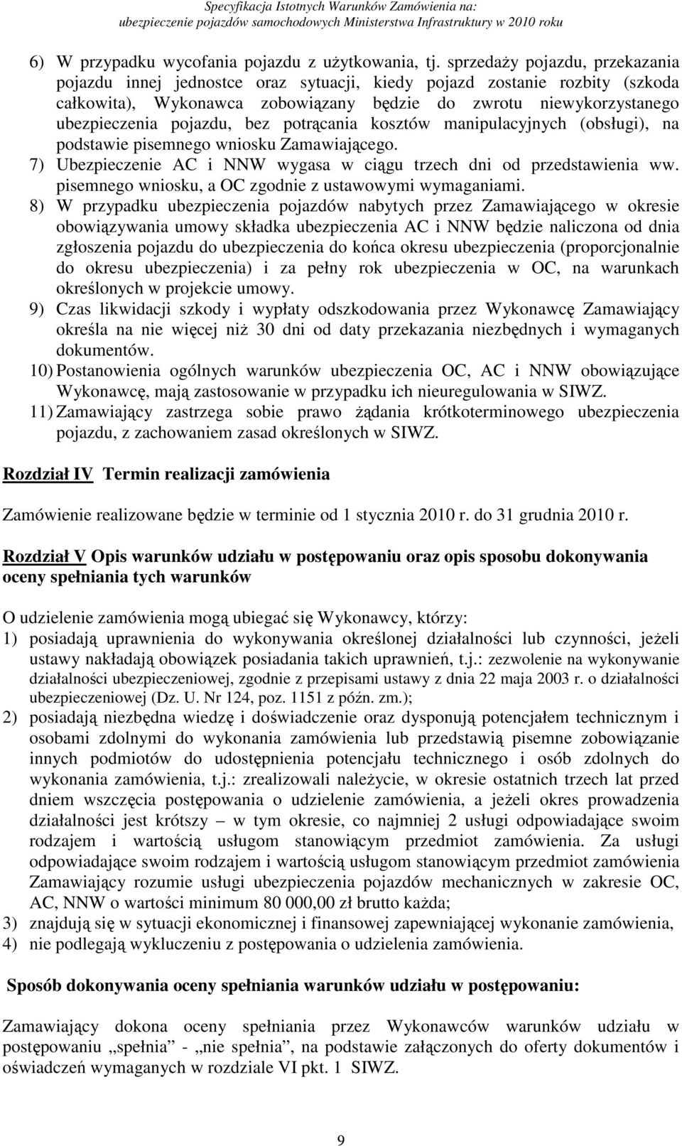 bez potrącania kosztów manipulacyjnych (obsługi), na podstawie pisemnego wniosku Zamawiającego. 7) Ubezpieczenie AC i NNW wygasa w ciągu trzech dni od przedstawienia ww.