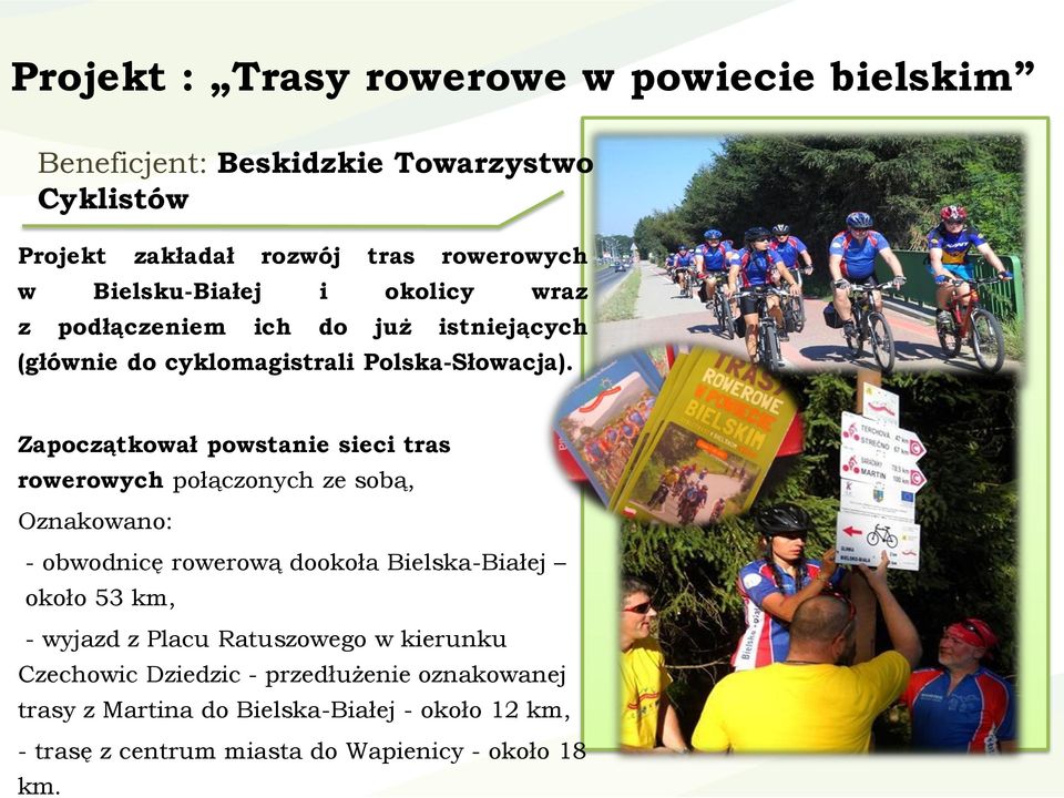 Zapoczątkował powstanie sieci tras rowerowych połączonych ze sobą, Oznakowano: - obwodnicę rowerową dookoła Bielska-Białej około 53 km, -